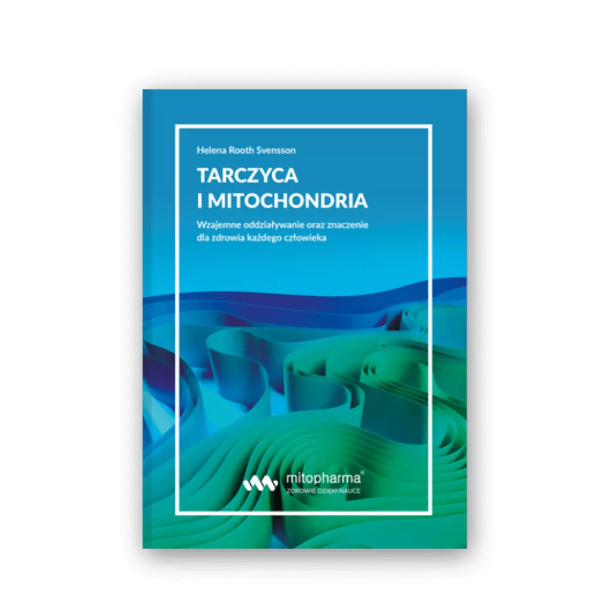 Książka Tarczyca i Mitochondria Helena Rooth Svensson Mito-Pharma Książka Tarczyca i Mitochondria Helena Rooth Svensson Mito-Pharma